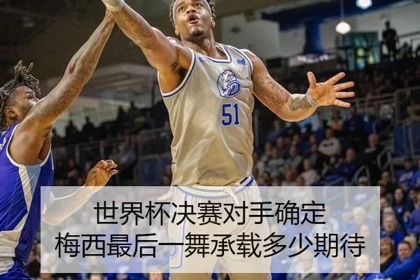 世界杯决赛对手确定 梅西最后一舞承载多少期待